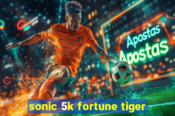 sonic 5k fortune tiger